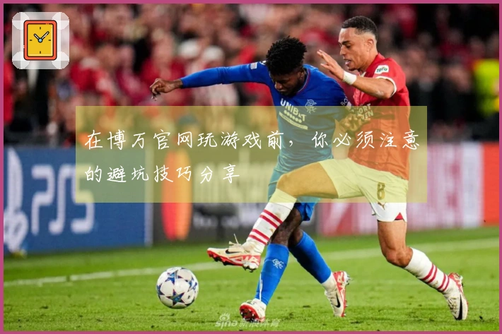 在博万官网玩游戏前，你必须注意的避坑技巧分享